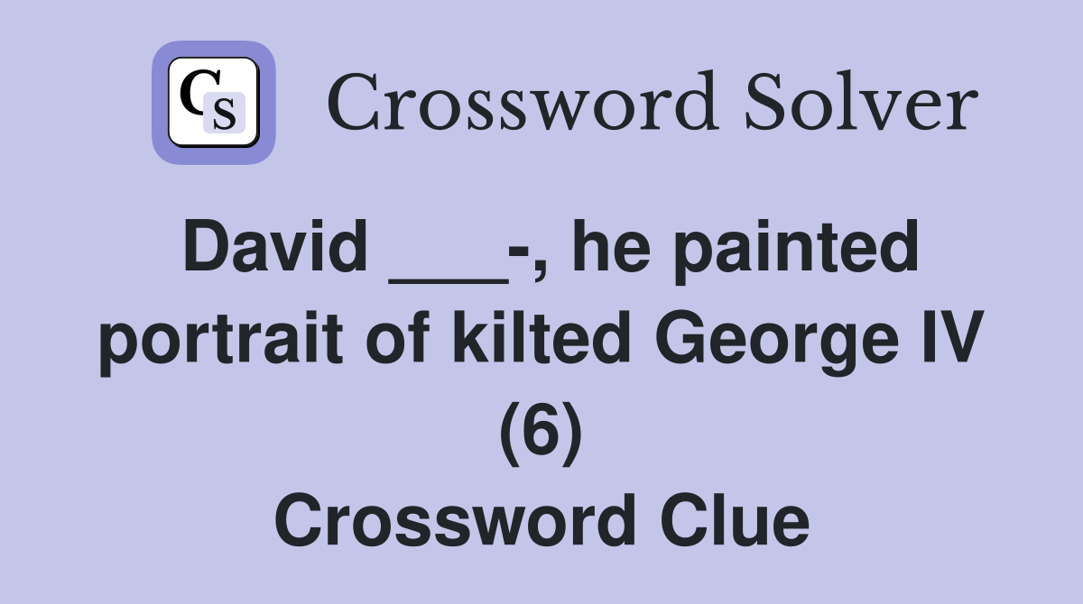 David ___, he painted portrait of kilted IV (6) Crossword